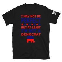 Load image into Gallery viewer, At Least I'm Not A Democrat T-Shirt