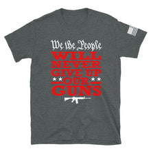 Load image into Gallery viewer, We Will NEVER Give Up Our Guns T-Shirt