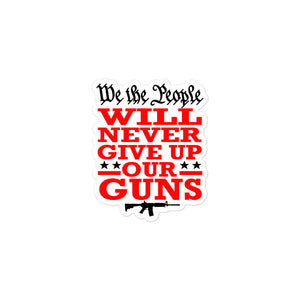 We Will NEVER Give Up Our Guns Sticker