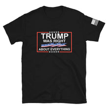 Load image into Gallery viewer, Trump Was Right About Everything T-Shirt