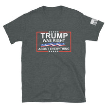 Load image into Gallery viewer, Trump Was Right About Everything T-Shirt