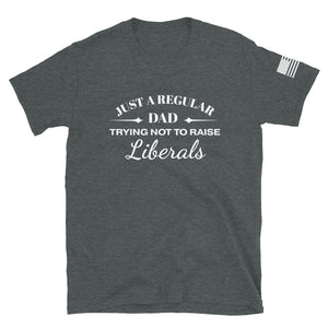 Dad Trying not to Raise Liberals T-Shirt