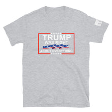 Load image into Gallery viewer, Trump Was Right About Everything T-Shirt