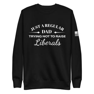 Dad Trying not to Raise Liberals Fleece Sweatshirt