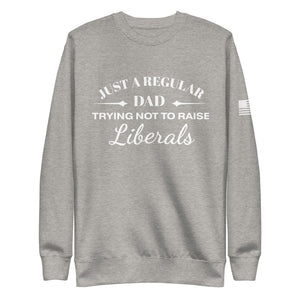 Dad Trying not to Raise Liberals Fleece Sweatshirt