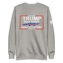 Load image into Gallery viewer, Trump Was Right About Everything Fleece Sweatshirt