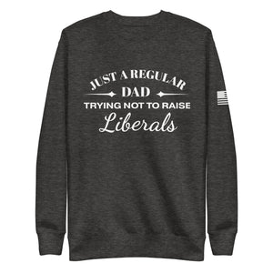 Dad Trying not to Raise Liberals Fleece Sweatshirt