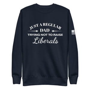 Dad Trying not to Raise Liberals Fleece Sweatshirt