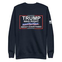 Load image into Gallery viewer, Trump Was Right About Everything Fleece Sweatshirt