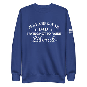 Dad Trying not to Raise Liberals Fleece Sweatshirt