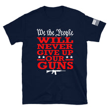 Load image into Gallery viewer, We Will NEVER Give Up Our Guns T-Shirt