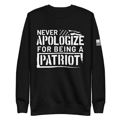 Never Apologize for Being a Patriot Fleece Sweatshirt