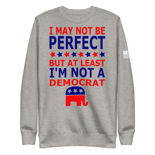 At Least I'm Not A Democrat Fleece Sweatshirt